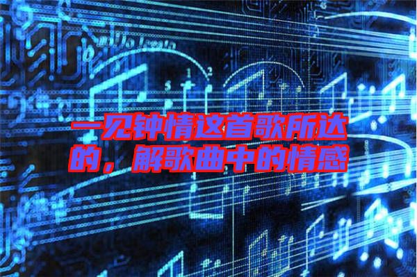 一見鐘情這首歌所達(dá)的，解歌曲中的情感