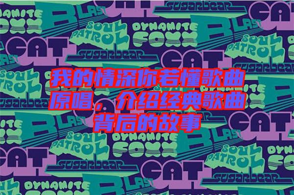 我的情深你若懂歌曲原唱，介紹經典歌曲背后的故事