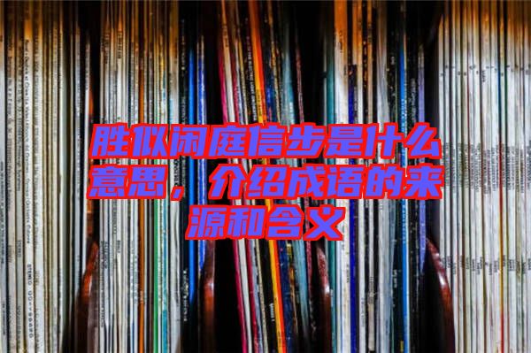 勝似閑庭信步是什么意思，介紹成語的來源和含義