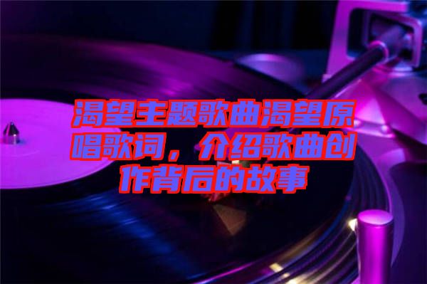 渴望主題歌曲渴望原唱歌詞，介紹歌曲創(chuàng)作背后的故事
