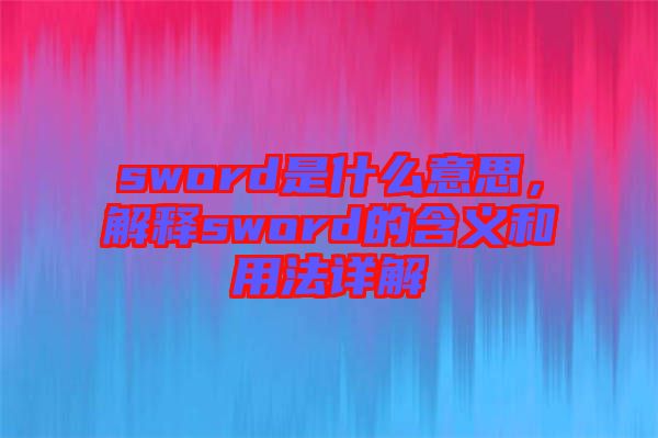 sword是什么意思，解釋sword的含義和用法詳解
