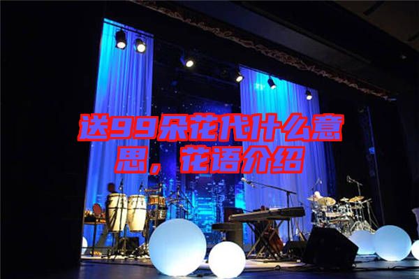 送99朵花代什么意思，花語介紹