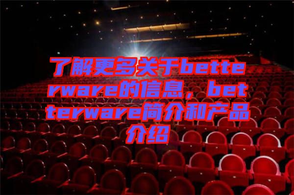了解更多關于betterware的信息，betterware簡介和產(chǎn)品介紹