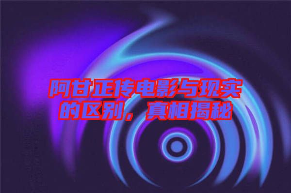 阿甘正傳電影與現(xiàn)實的區(qū)別，真相揭秘