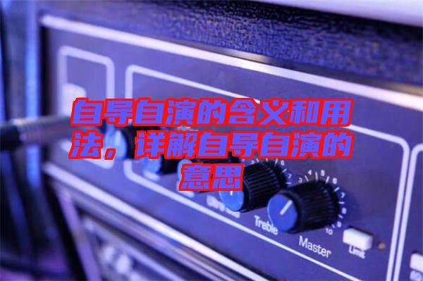 自導自演的含義和用法，詳解自導自演的意思