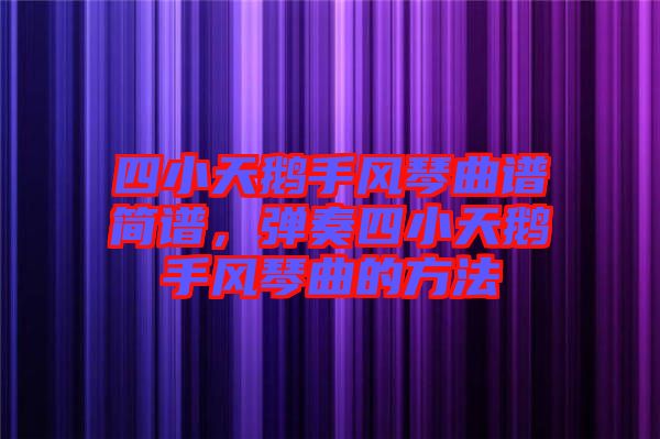 四小天鵝手風(fēng)琴曲譜簡(jiǎn)譜，彈奏四小天鵝手風(fēng)琴曲的方法