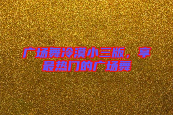 廣場舞冷漠小三版，享最熱門的廣場舞
