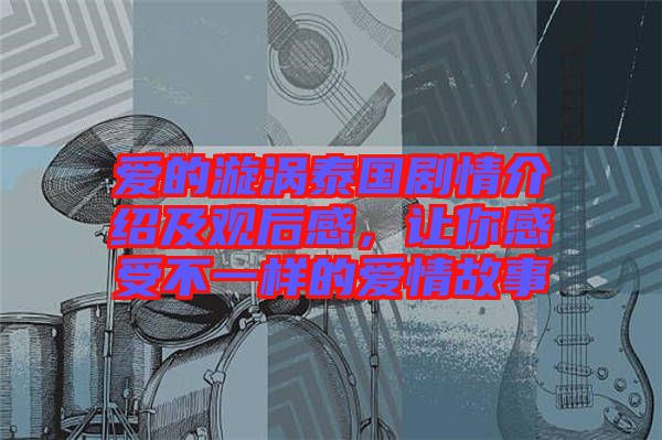 愛的漩渦泰國劇情介紹及觀后感，讓你感受不一樣的愛情故事