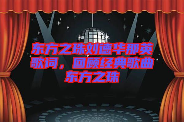 東方之珠劉德華那英歌詞，回顧經(jīng)典歌曲東方之珠