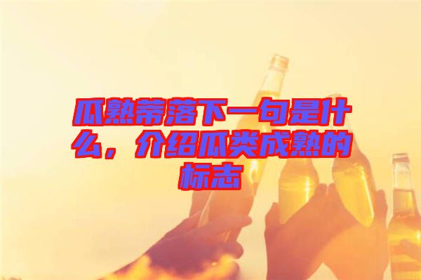 瓜熟蒂落下一句是什么，介紹瓜類成熟的標志