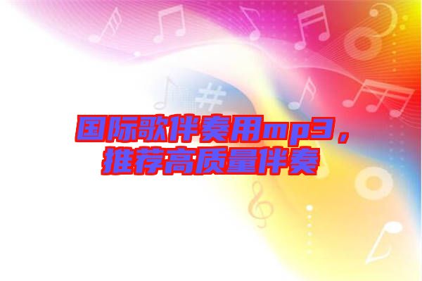 國(guó)際歌伴奏用mp3，推薦高質(zhì)量伴奏