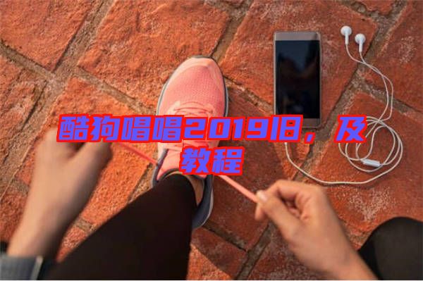 酷狗唱唱2019舊，及教程