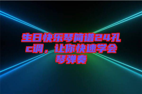 生日快樂琴簡譜24孔c調(diào)，讓你快速學會琴彈奏