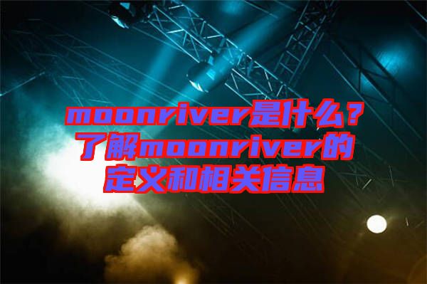 moonriver是什么？了解moonriver的定義和相關(guān)信息