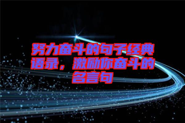 努力奮斗的句子經(jīng)典語錄，激勵你奮斗的名言句