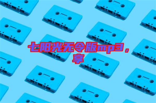 七陽光無令版mp3，享