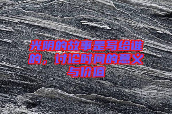 光陰的故事是寫給誰的，討論時(shí)間的意義與價(jià)值