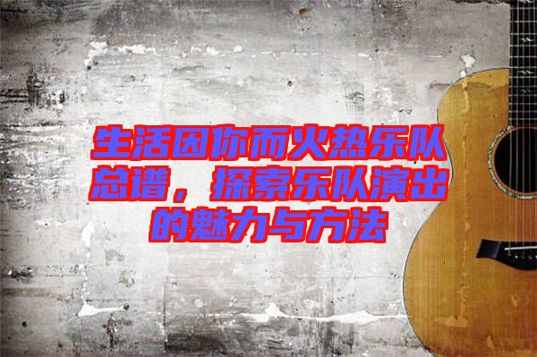 生活因你而火熱樂(lè)隊(duì)總譜，探索樂(lè)隊(duì)演出的魅力與方法