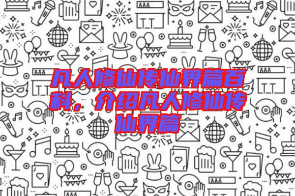 凡人修仙傳仙界篇百科，介紹凡人修仙傳仙界篇