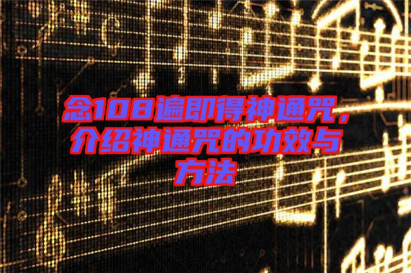 念108遍即得神通咒，介紹神通咒的功效與方法