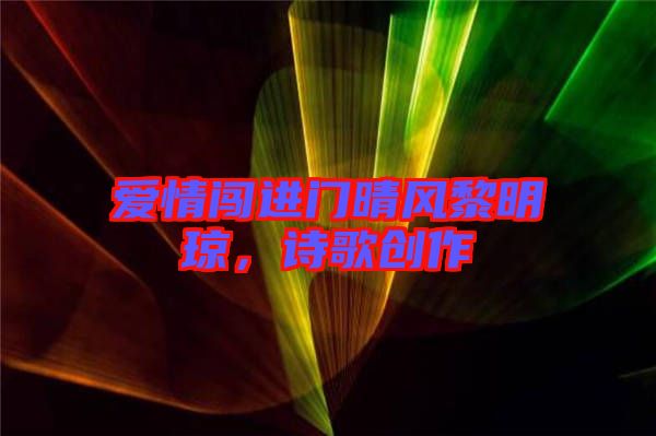 愛情闖進(jìn)門晴風(fēng)黎明瓊，詩歌創(chuàng)作
