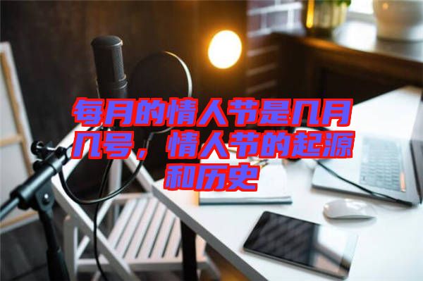 每月的情人節(jié)是幾月幾號，情人節(jié)的起源和歷史