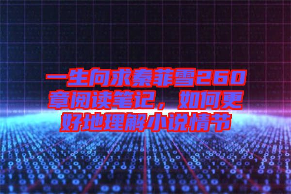 一生向求秦菲雪260章閱讀筆記，如何更好地理解小說情節(jié)