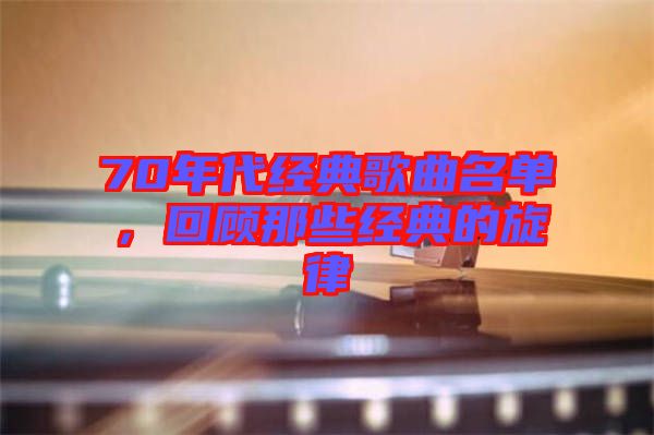 70年代經(jīng)典歌曲名單，回顧那些經(jīng)典的旋律