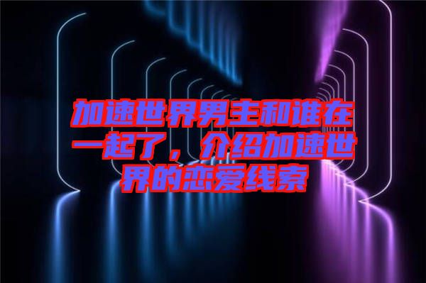 加速世界男主和誰在一起了，介紹加速世界的戀愛線索