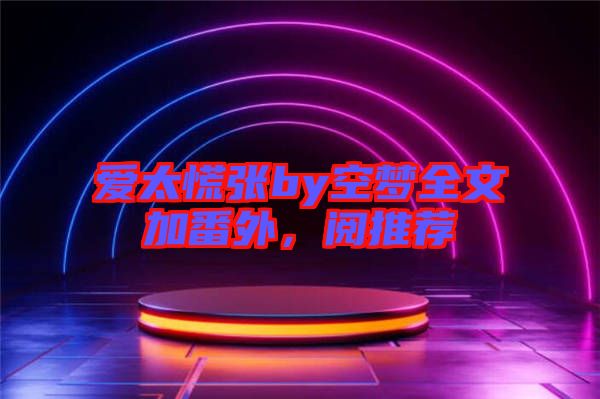 愛(ài)太慌張by空夢(mèng)全文加番外，閱推薦