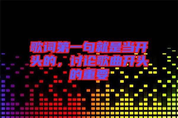 歌詞第一句就是當開頭的，討論歌曲開頭的重要
