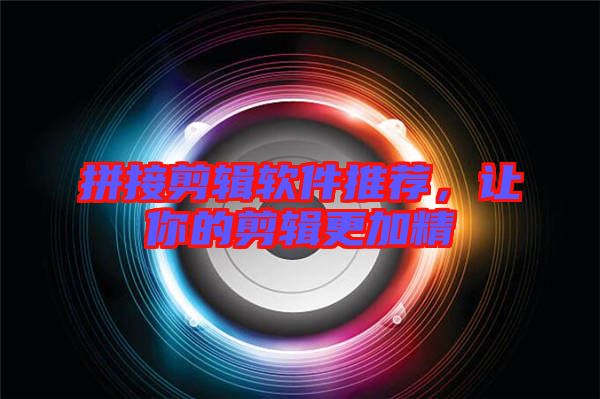 拼接剪輯軟件推薦，讓你的剪輯更加精