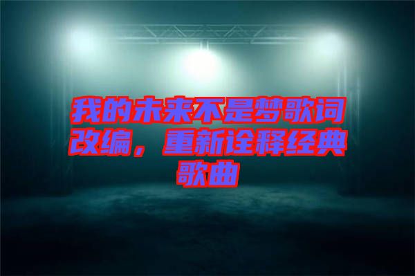 我的未來(lái)不是夢(mèng)歌詞改編，重新詮釋經(jīng)典歌曲