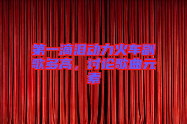 第一滴淚動力火車副歌多高，討論歌曲元素