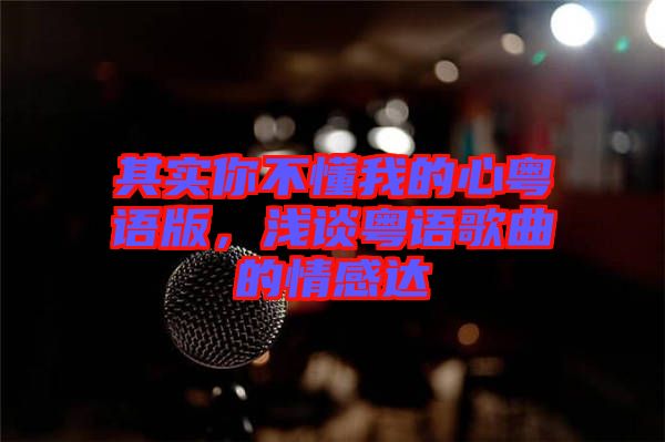 其實你不懂我的心粵語版，淺談粵語歌曲的情感達