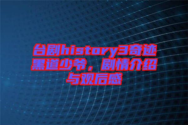 臺(tái)劇history3奇跡黑道少爺，劇情介紹與觀后感