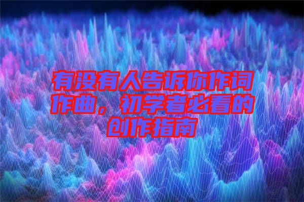 有沒有人告訴你作詞作曲，初學(xué)者必看的創(chuàng)作指南