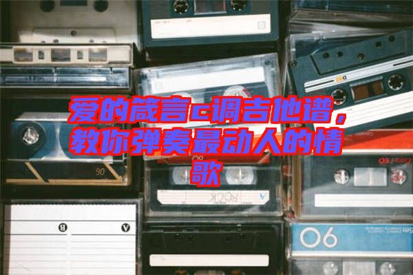 愛(ài)的箴言c調(diào)吉他譜，教你彈奏最動(dòng)人的情歌