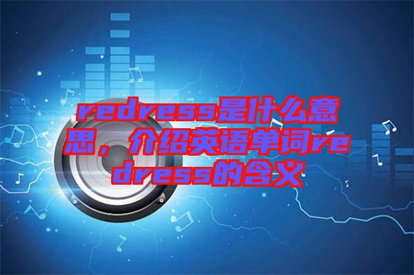 redress是什么意思，介紹英語(yǔ)單詞redress的含義