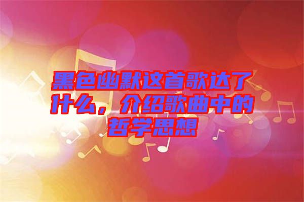黑色幽默這首歌達(dá)了什么，介紹歌曲中的哲學(xué)思想