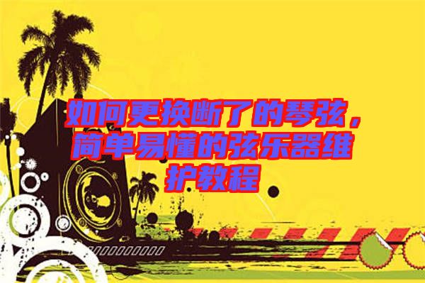 如何更換斷了的琴弦，簡單易懂的弦樂器維護教程