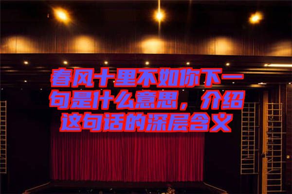 春風(fēng)十里不如你下一句是什么意思，介紹這句話的深層含義