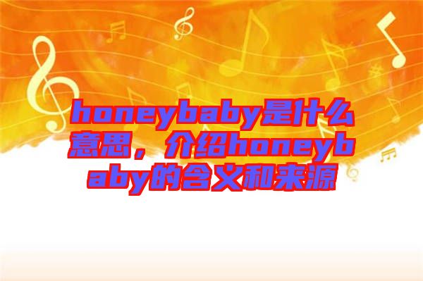 honeybaby是什么意思，介紹honeybaby的含義和來源