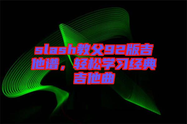 slash教父92版吉他譜，輕松學習經(jīng)典吉他曲