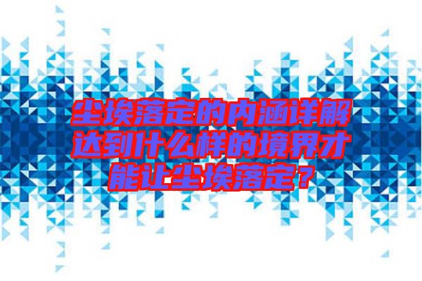 塵埃落定的內(nèi)涵詳解達(dá)到什么樣的境界才能讓塵埃落定？