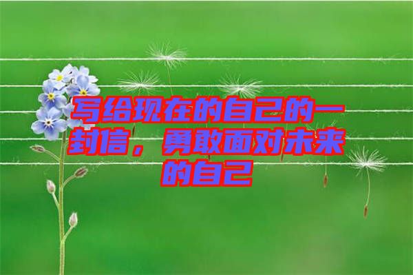 寫給現(xiàn)在的自己的一封信，勇敢面對未來的自己