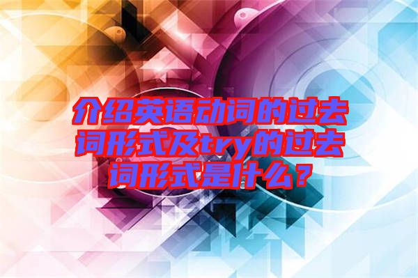介紹英語動詞的過去詞形式及try的過去詞形式是什么？