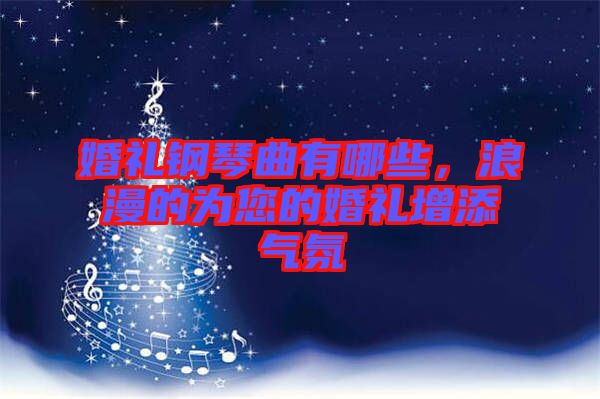 婚禮鋼琴曲有哪些，浪漫的為您的婚禮增添氣氛