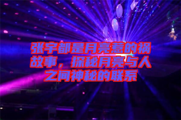 張宇都是月亮惹的禍故事，探秘月亮與人之間神秘的聯(lián)系