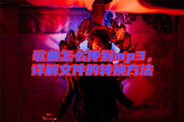 歌曲怎么傳到mp3，詳解文件的轉(zhuǎn)換方法